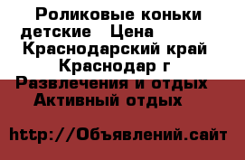 Роликовые коньки детские › Цена ­ 1 000 - Краснодарский край, Краснодар г. Развлечения и отдых » Активный отдых   